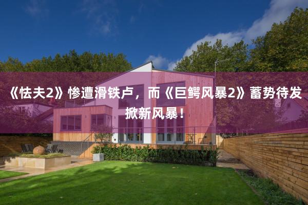 《怯夫2》惨遭滑铁卢，而《巨鳄风暴2》蓄势待发掀新风暴！