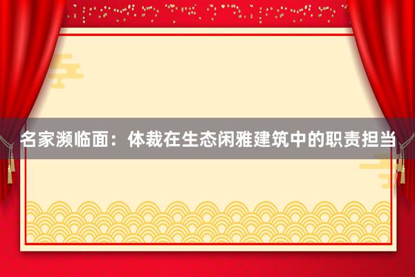 名家濒临面:体裁在生态闲雅建筑中的职责担当