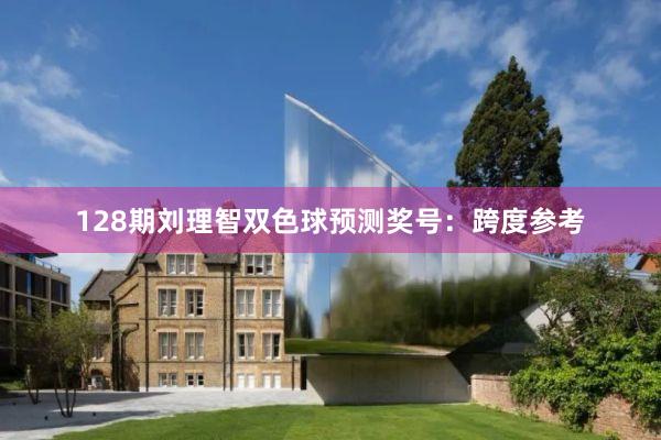 128期刘理智双色球预测奖号：跨度参考