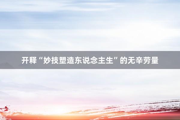 开释“妙技塑造东说念主生”的无辛劳量